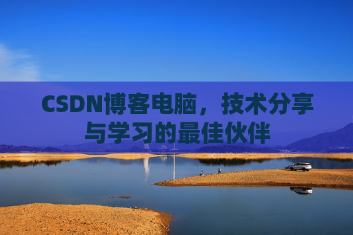CSDN博客电脑，技术分享与学习的最佳伙伴